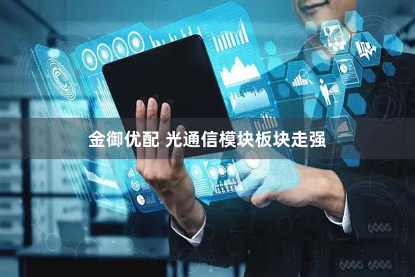 金御优配 光通信模块板块走强