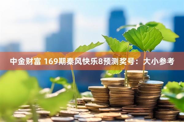 中金财富 169期秦风快乐8预测奖号：大小参考